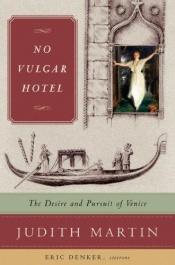 book cover of Martin: No Vulgar Hotel - The Desire and Pursuit of Venice by Judith Martin