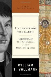 book cover of Uncentering the Earth: Copernicus and the Revolutions of the Heavenly Spheres by William T. Vollmann
