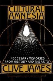 book cover of Cultural Amnesia: Notes in the Margin of My Time by Clive James