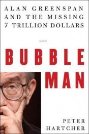 book cover of Bubble Man: Alan Greenspan and the Missing 7 Trillion Dollars by Peter Hartcher