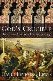 book cover of God's crucible: Islam and the making of Europe, 570-1215 by David L. Lewis