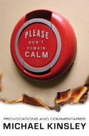 book cover of Please don't remain calm by Michael Kinsley