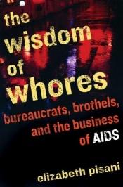 book cover of The wisdom of whores : bureaucrats, brothels, and the business of AIDS by Elizabeth Pisani