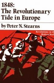 book cover of The 1848: The Revolutionary Tide in Europe (Revolutions in the modern world) by Peter Stearns