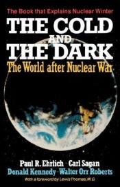 book cover of The cold and the dark : the world after nuclear war : the Conference on the Long-Term Worldwide Biological Consequences by Paul R. Ehrlich