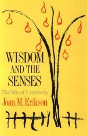 book cover of Wisdom and the Senses: The Way of Creativity by Joan M. Erikson