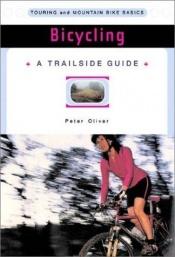 book cover of Bicycling (A Trailside Guide) by Peter Oliver