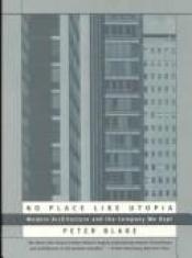 book cover of No Place Like Utopia: Modern Architecture and the Company We Kept by Peter Blake