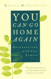 book cover of You Can Go Home Again: Reconnecting With Your Family by Monica McGoldrick