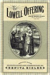 book cover of The Lowell Offering: Writings by New England Mill Women (1840-1845) by Benita Eisler