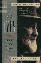 book cover of Charles Ives: A Life with Music by Jan Swafford