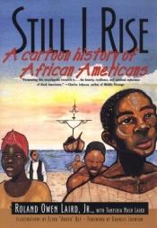 book cover of Still I Rise: A Cartoon History of African Americans by Roland Owen Laird