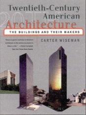 book cover of Twentieth-Century American Architecture: The Buildings and Their Makers by Carter Wiseman