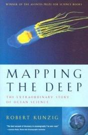 book cover of Mapping the deep : the extraordinary story of ocean science by Robert Kunzig