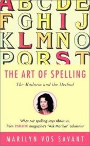 book cover of The Art of Spelling: The Madness and the Method by Marilyn Vos Savant