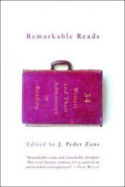 book cover of Remarkable reads: 34 writers and their adventures in reading by J. Peder Zane