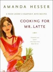 book cover of Cooking For Mr Latte by Amanda Hesser