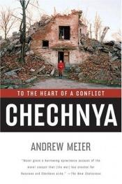 book cover of Chechnya: To the Heart of a Conflict by Andrew Meier