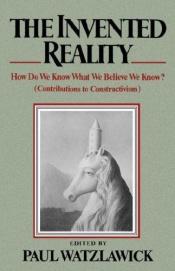 book cover of Invented Reality: How Do We Know What We Believe We Know? by Paul Watzlawick