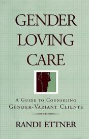 book cover of Gender Loving Care: A Guide to Counseling Gender-Variant Clients by Randi Ettner