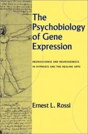 book cover of The Psychobiology of Gene Expression: Neuroscience and Neurogenesis in Hypnosis and the Healing Arts by Ernest L. Rossi