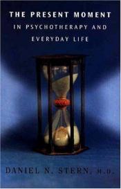 book cover of The Present Moment in Psychotherapy and Everyday Life by Daniel Stern