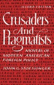 book cover of Crusaders and Pragmatists: Movers of Modern American Foreign Policy by John G. Stoessinger