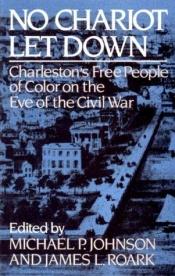 book cover of No Chariot Let Down: Charleston's Free People of Color on the Eve of the Civil War by Michael P. Johnson