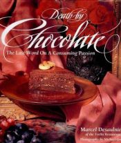 book cover of Death by Chocolate: The Last Word On a Consuming Passion by Marcel Desaulniers