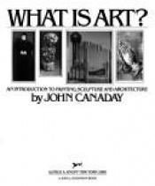 book cover of What Is Art by John Edwin Canaday