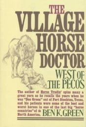 book cover of The Village Horse Doctor: West of the Pecos by Ben K. Green