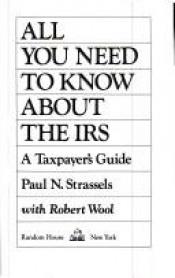 book cover of All You Need to Know about the IRS : Inside story, what happens to your return, who gets audited and why . . . how you can fight by Paul N. and Robert Wool Strassels