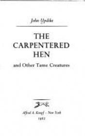book cover of The Carpentered Hen and Other Tame Creatures by John Hoyer Updike