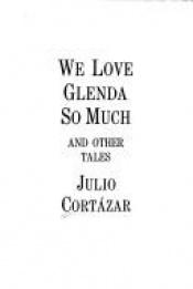 book cover of We Love Glenda So Much and Other Stories by Ху́лио Корта́сар