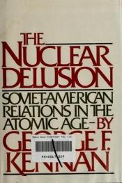 book cover of The Nuclear Delusion: Soviet-American Relations in the Atomic Age by 乔治·凯南
