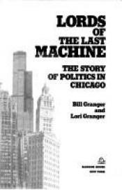 book cover of Lords of the last machine: the story of politics in Chicago by Bill Granger