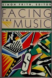 book cover of Facing the music : a Pantheon guide to popular culture by Simon Frith