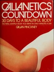 book cover of Callanetics Countdown : 30 Days to a Beautiful Body by Callan Pinckney