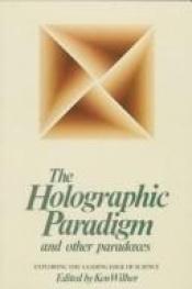 book cover of The holographic paradigm and other paradoxes : exploring the leading edge of science by کن ویلبر