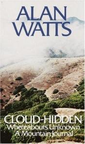 book cover of Cloud-hidden, whereabouts unknown; a mountain journal [by] Alan Watts by Alan Watts
