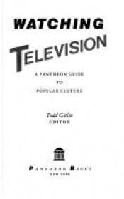 book cover of Watching Television: A Pantheon Guide to Popular Culture by Todd Gitlin