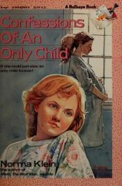 book cover of Confessions of an only child by Norma Klein