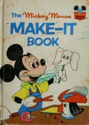 book cover of The Mickey Mouse Make-It Book by Волт Дісней