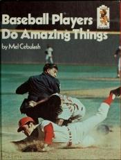 book cover of Baseball players do amazing things by Mel Cebulash