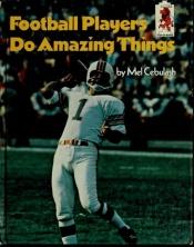 book cover of Football players do amazing things by Mel Cebulash