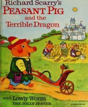book cover of Richard Scarry's Peasant Pig and the terrible dragon : with Lowly Worm the jolly jester by Richard Scarry