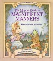 book cover of The Muppet guide to magnificent manners : featuring Jim Henson's Muppets by James Howe