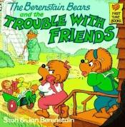 book cover of The Berenstain Bears and the Trouble with Friends by Stan Berenstain