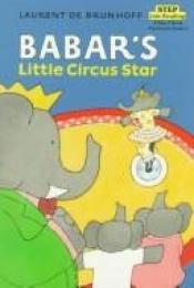 book cover of Babar's Little Circus Star (Step Into Reading: A Step 1 Book) by Laurent de Brunhoff