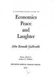book cover of A contemporary guide to economics, peace, and laughter by John Kenneth Galbraith